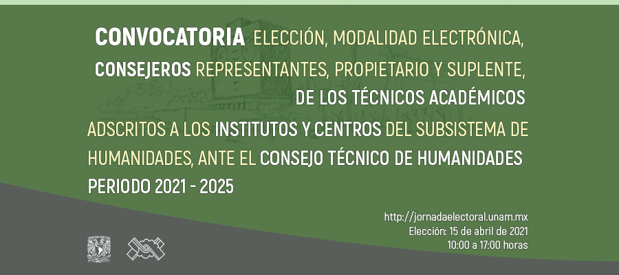 Convocatoria para la elección, en modalidad electrónica, de consejeros representantes, propietarios y suplentes, de los técnicos académicos adscritos a los institutos y centros del subsistema de humanidades, ante el consejo técnico de humanidades para el periodo 2021 - 2025