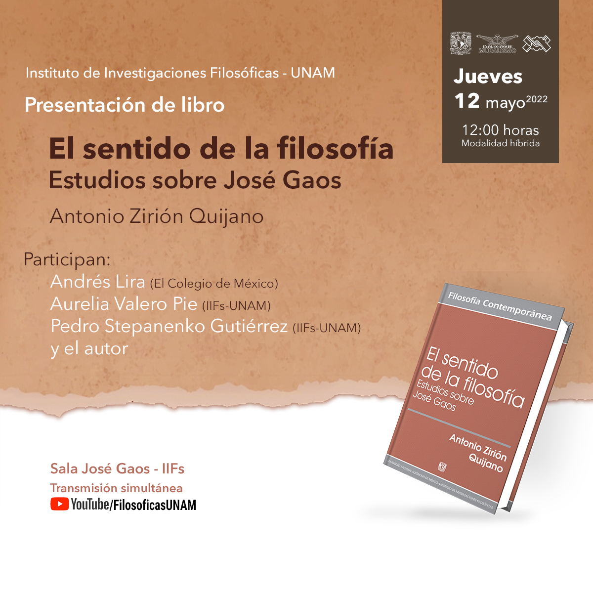 Universidad Nacional Autónoma de México Instituto de Investigaciones Filosóficas     Presentación de libro     El sentido de la filosofía. Estudios sobre José Gaos  de Antonio Zirión Quijano     Participan:  Andrés Lira (El Colegio de México)  Aurelia Valero Pie (IIFs-UNAM)  Pedro Stepanenko Gutiérrez (IIFs-UNAM)  y el autor