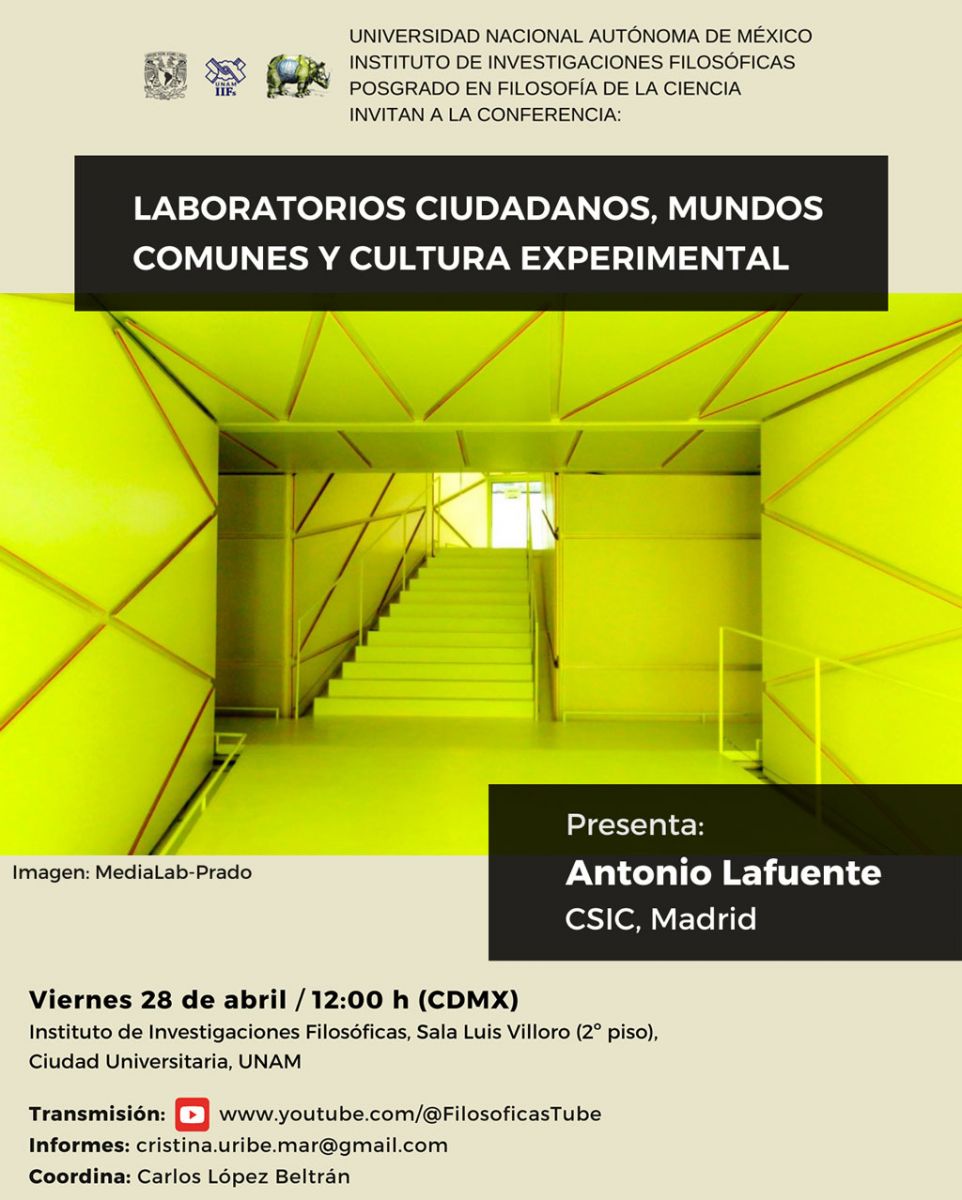  Posgrado en Filosofía de la Ciencia  invitan a la conferencia:      Laboratorios ciudadanos, mundos comunes y cultura experimental    Presenta: Antonio Lafuente (CSIC, Madrid).     Viernes 28 de abril a las 12:00 h (CDMX).