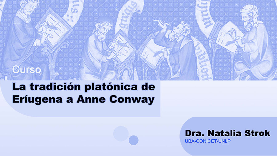 Mini curso: “La tradición platónica de Eríugena a Anne Conway” Imparte: Dra. Natalia Strok UBA-CONICET-UNLP Cuatro clases: 28 y 30 de agosto, 4 y 9 de septiembre  Horario: 17 a 19 hrs. Lugar: IIFs. 