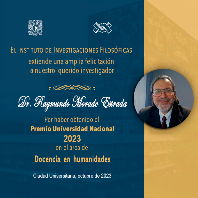 Con gran gusto el Instituto de Investigaciones Filosóficas de la @UNAM_MX  celebra junto con el  DR. RAYMUNDO MORADO ESTRADA  por haber sido distinguido con el Premio Universidad Nacional 2023 en el área de investigación en humanidades que otorga nuestra casa de estudios.