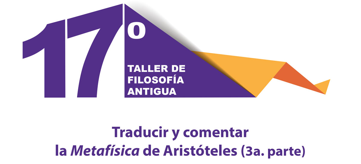 17o Taller de Filosofía Antigua  Instituto de Investigaciones Filosóficas - Universidad Nacional Autónoma de México, Traducir y Comentar la Metafísica Aristóteles (III)