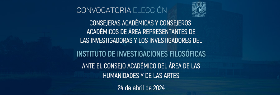 CONVOCATORIA PARA LA ELECCIÓN DE CONSEJERAS ACADÉMICAS Y CONSEJEROS ACADÉMICOS DE ÁREA REPRESENTANTES DE LAS INVESTIGADORAS Y LOS INVESTIGADORES DEL Instituto de Investigaciones Filosóficas ANTE EL CONSEJO ACADÉMICO DEL ÁREA DE LAS HUMANIDADES Y DE LAS ARTES