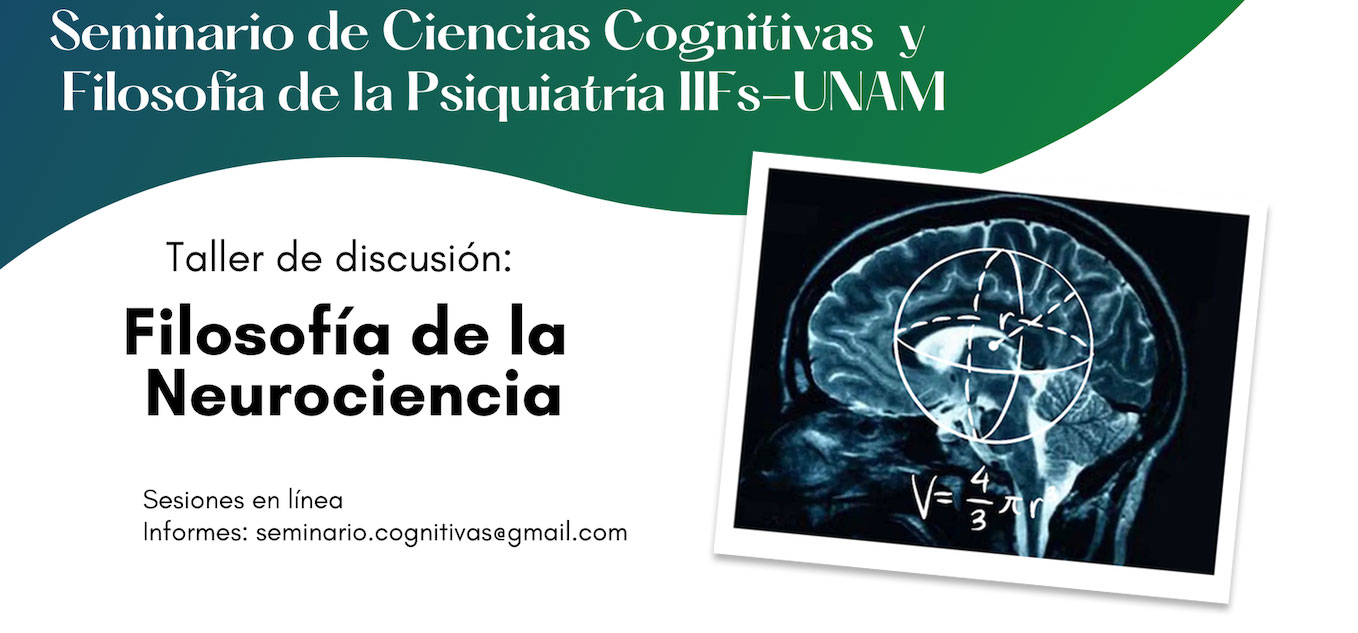 Universidad Nacional Autónoma de México Instituto de Investigaciones Filosóficas Seminario de Ciencias Cognitivas y Filosofía de la Psiquiatría    Taller de discusión:  Filosofía de la Neurociencia