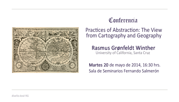 Conferencia  Practices of Abstraction: The View from Cartography and Geography  Rasmus Grønfeldt Winther (University of California, Santa Cruz)