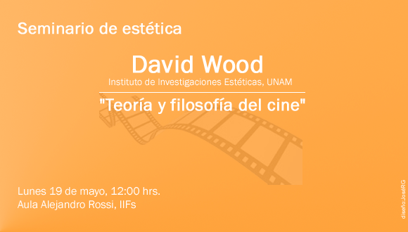  David Wood Instituto de Investigaciones Estéticas, UNAM "Teoría y filosofía del cine"