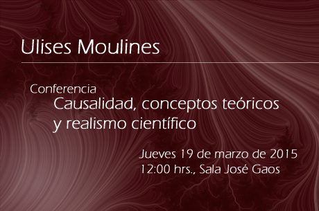 Conferencia Ulises Moulines Causalidad, conceptos teóricos y realismo científico Jueves 19 de marzo, 12:00 hrs Sala José Gaos