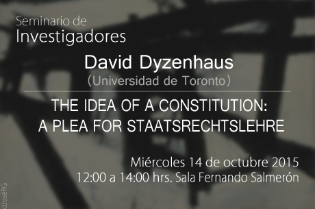 David Dyzenhaus (Universidad de Toronto) THE IDEA OF A CONSTITUTION: A PLEA FOR STAATSRECHTSLEHRE