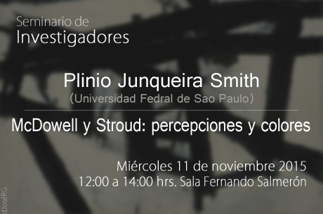 Miércoles 11 Plinio Junqueira Smith (Universidad Fedral de Sao Paulo) McDowell y Stroud: percepciones y colores