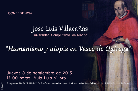José Luis Villacañas     Universidad Complutense de Madrid     Humanismo y utopía en Vasco de Quiroga”