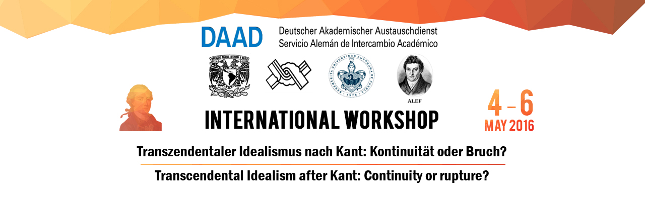 International Workshop Transzendentaler Idealismus nach Kant: Kontinuität oder Bruch? Transcendental Idealism after Kant: Continuity or rupture?   4 – 6 May 2016 at Institute of Philosophical Research (IIFs-UNAM)