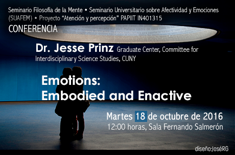 Conferencia  Dr. Jesse Prinz  Graduate Center, Committee for Interdisciplinary Science Studies, CUNY Emotions: Embodied and Enactive