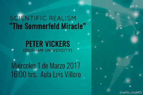 Scientific Realism: “The Sommerfeld Miracle”  Miércoles 1 de Marzo 16:00-18:00 hrs.  Aula Luis Villoro, IIF-UNAM.     PETER VICKERS (DURHAM UNIVERSITY)