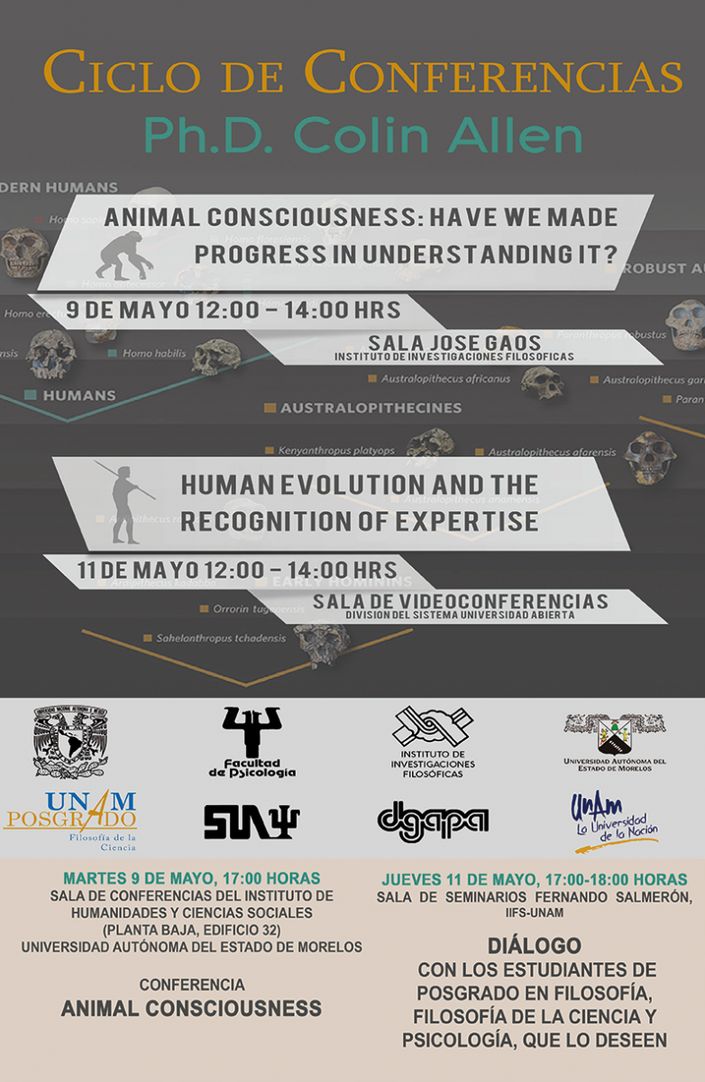 Ciclo de Conferencias a cargo de     Ph.D. Colin Allen     Animal Consciousness: Have we made progress in understanding it?  Martes 9 mayo, 12:00-14:00 horas  Sala José Gaos, IIFs-UNAM