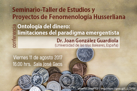 Seminario-Taller de Estudios y Proyectos de Fenomenología Husserliana  Título de la conferencia: Ontología del dinero: limitaciones del paradigma emergentista  Imparte el  Dr. Joan González Guardiola